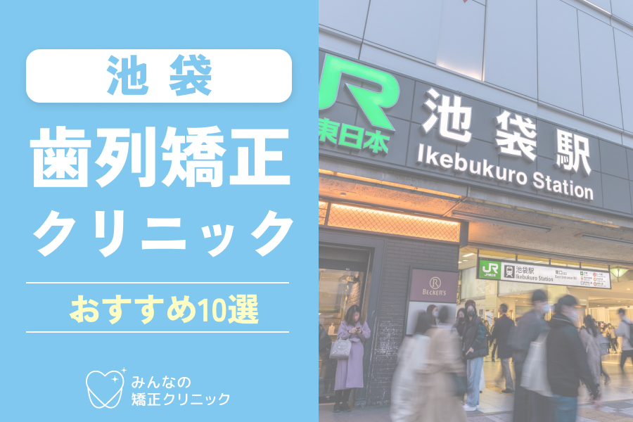 【2025年最新】池袋の歯科矯正クリニック9選｜おすすめのマウスピース矯正や目安費用、認定医の選び方を徹底解説