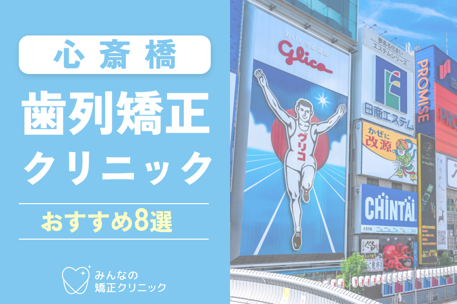 【2025年最新】心斎橋の歯科矯正クリニック8選 | 大阪エリアの安くておすすめ医院と口コミまとめ