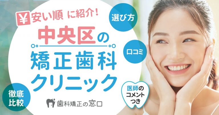 中央区でおすすめな矯正歯科を歯科医師監修で安い順に紹介